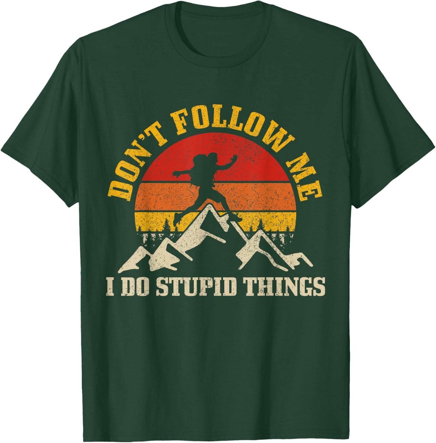 Hiking Don't Follow Me Stupid Things Funny Mountain Hiker T-Shirt - T-Shirt | Forest