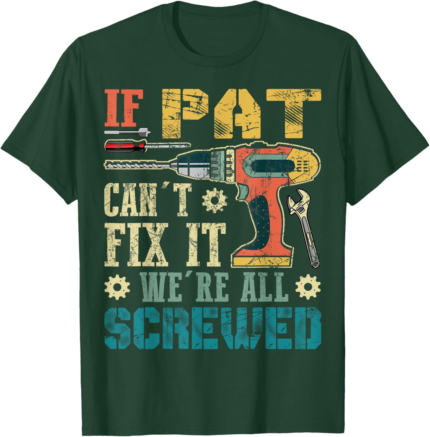 If Pat Can't Fix it We're All Screwed Funny Fathers Gift T-Shirt - T-Shirt | Forest
