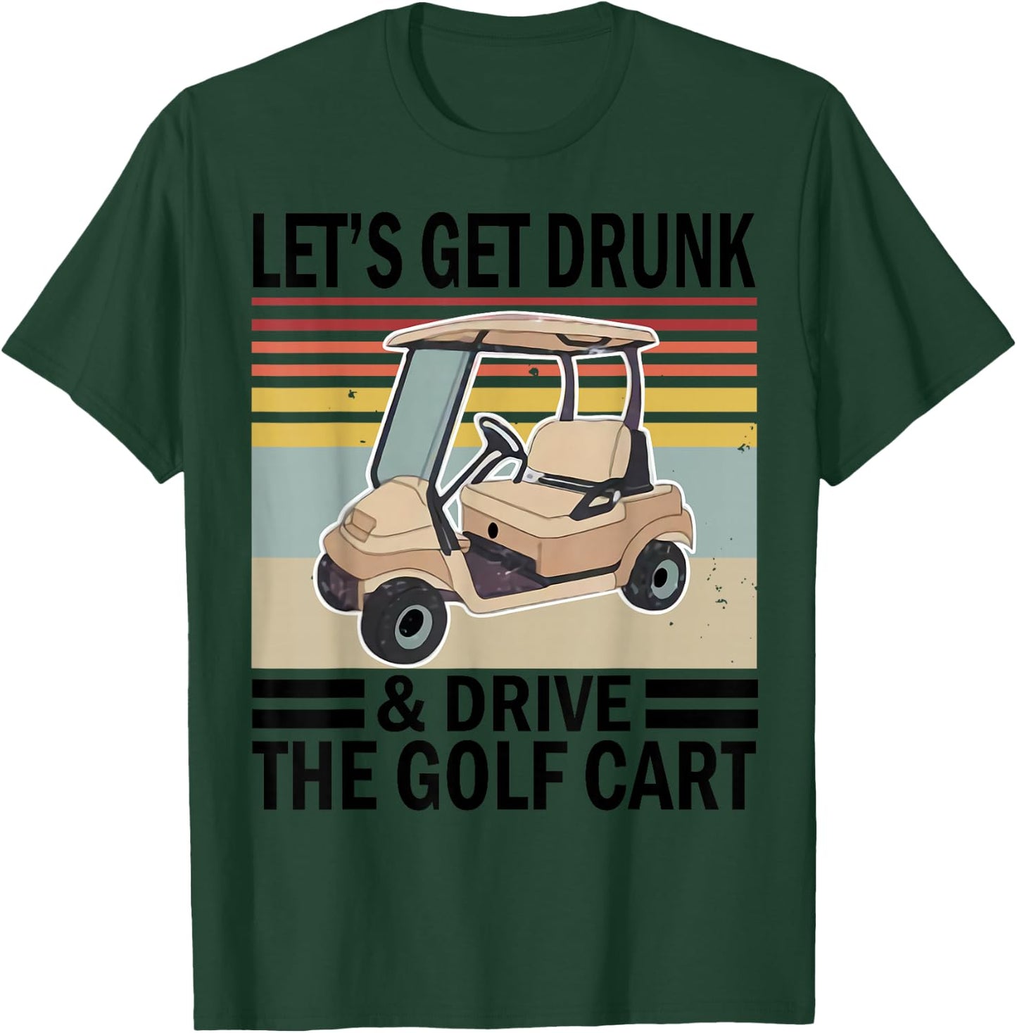 Let's Get Drunk And Drive Golf Cart T-Shirt - T-Shirt | Forest