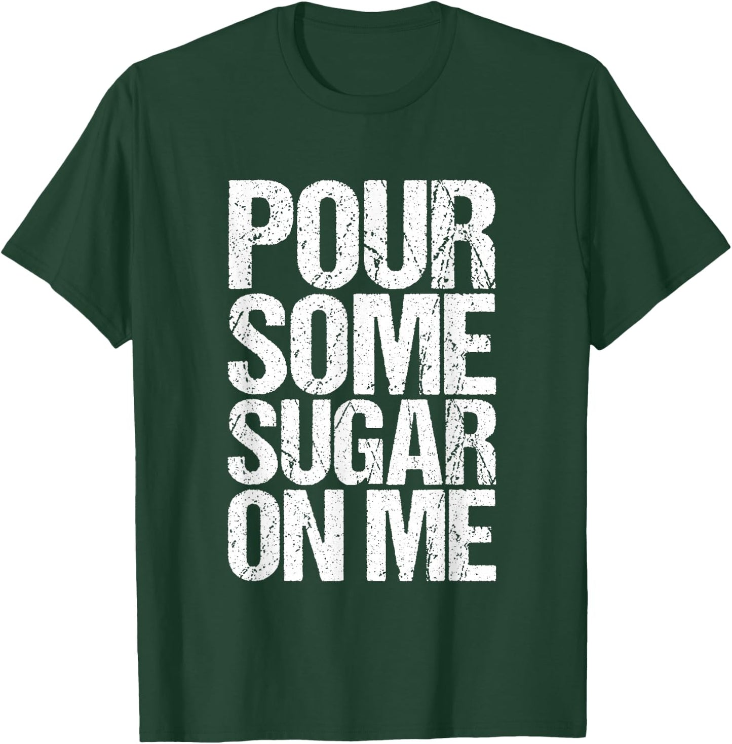 Pour some sugar on me T-Shirt - T-Shirt | Forest