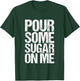 Pour some sugar on me T-Shirt - T-Shirt | Forest
