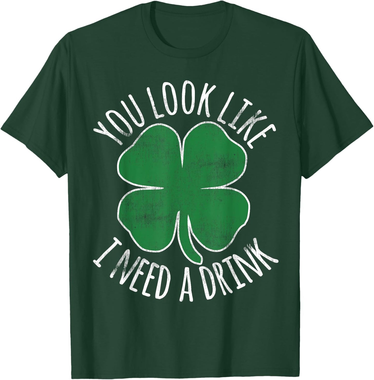 St. Patrick's Day You Look Like I Need A Drink Beer Shamrock T-Shirt - T-Shirt | Forest
