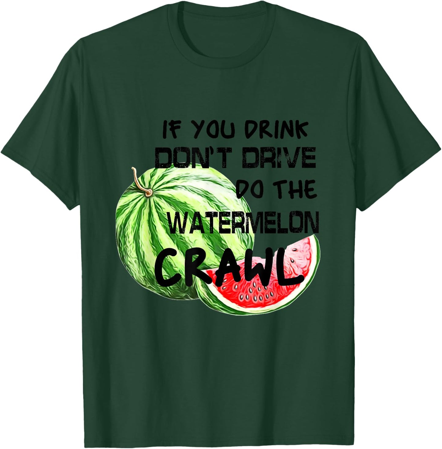 If You Drink Don't Drive Do The Watermelon Crawl Funny T-Shirt - T-Shirt | Forest