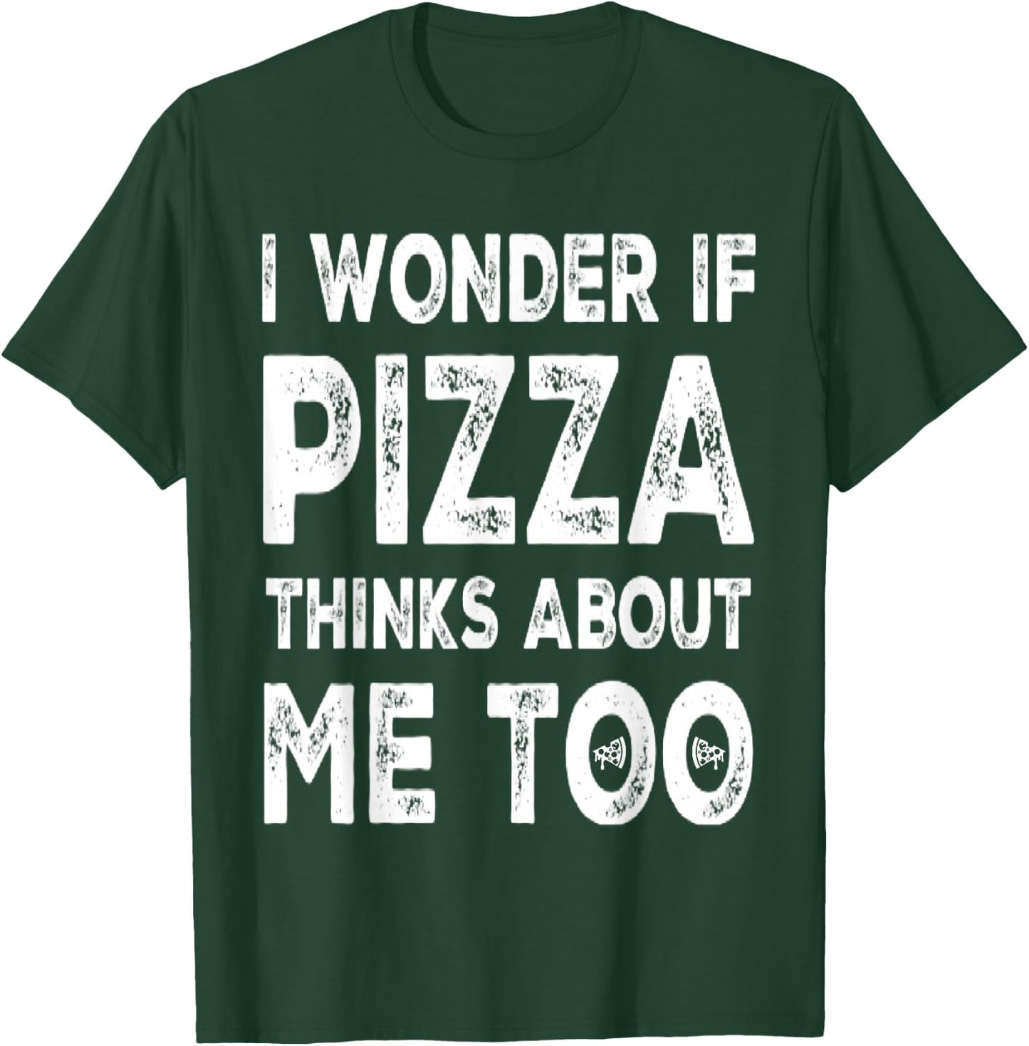 I Wonder If Pizza Thinks About Me Too Food Lover Pizza Quote T-Shirt - T-Shirt | Forest