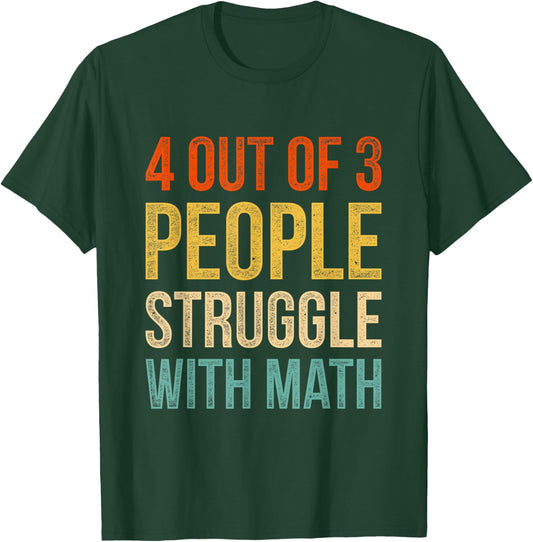 4 Out Of 3 People Struggle With Math T-Shirt - T-Shirt | Forest