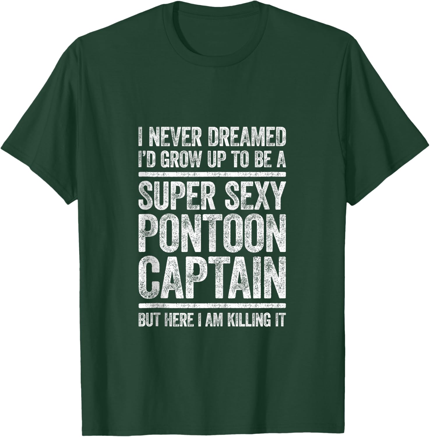 I Never Dreamed I'd Grow Up To Be Super Sexy Pontoon Captain T-Shirt - T-Shirt | Forest