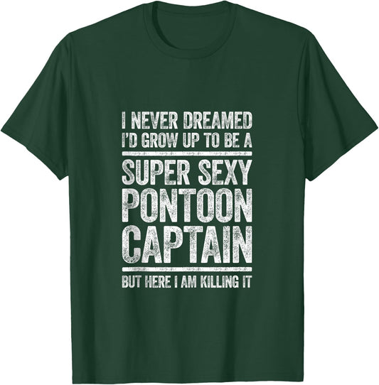 I Never Dreamed I'd Grow Up To Be Super Sexy Pontoon Captain T-Shirt - T-Shirt | Forest