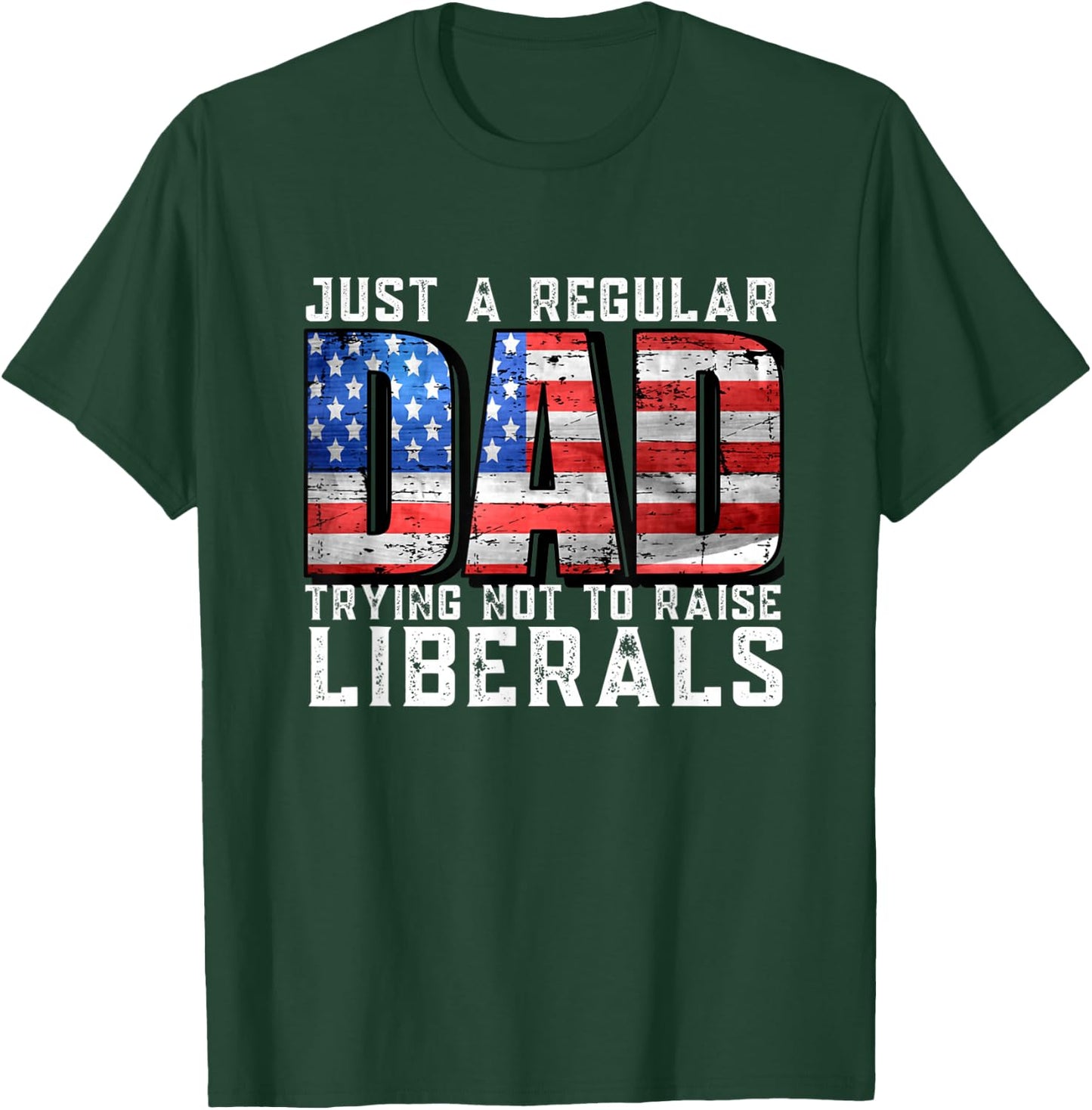 Just a Regular Dad Trying Not To Raise Liberals T-Shirt - T-Shirt | Forest