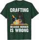 Crafting Because Murder Is Wrong T-Shirt - T-Shirt | Forest