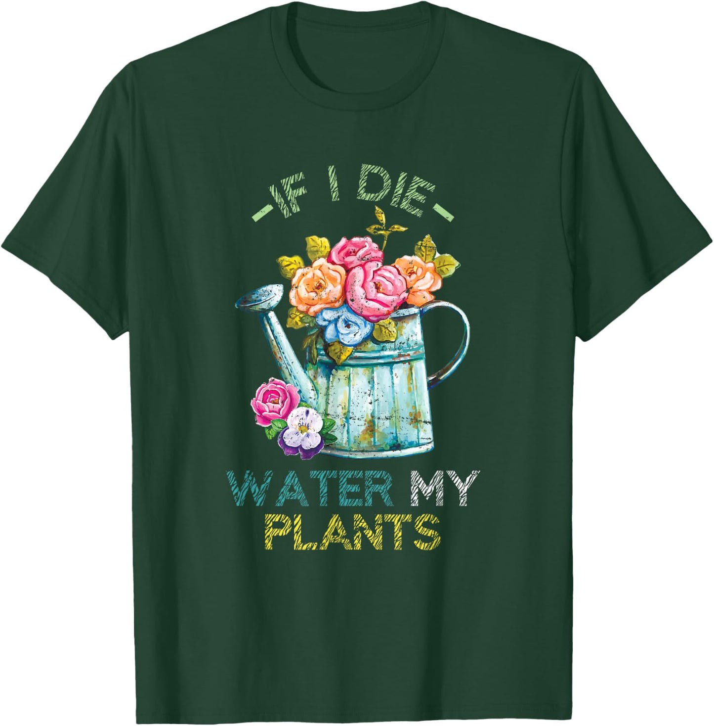 If I Die Water My Plants Gardening T-Shirt - T-Shirt | Forest