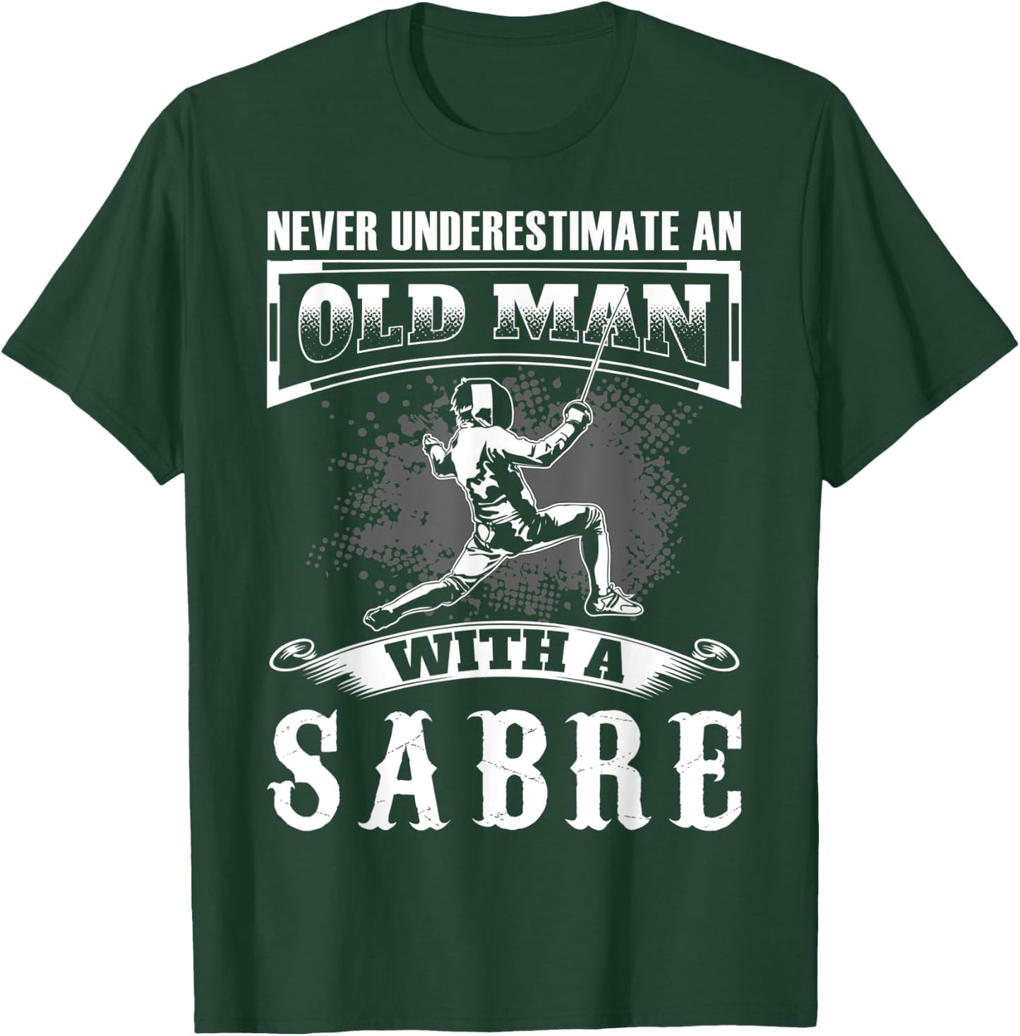 Never Underestimate an Old Man With a Sabre Fencer Fencing T-Shirt - T-Shirt | Forest