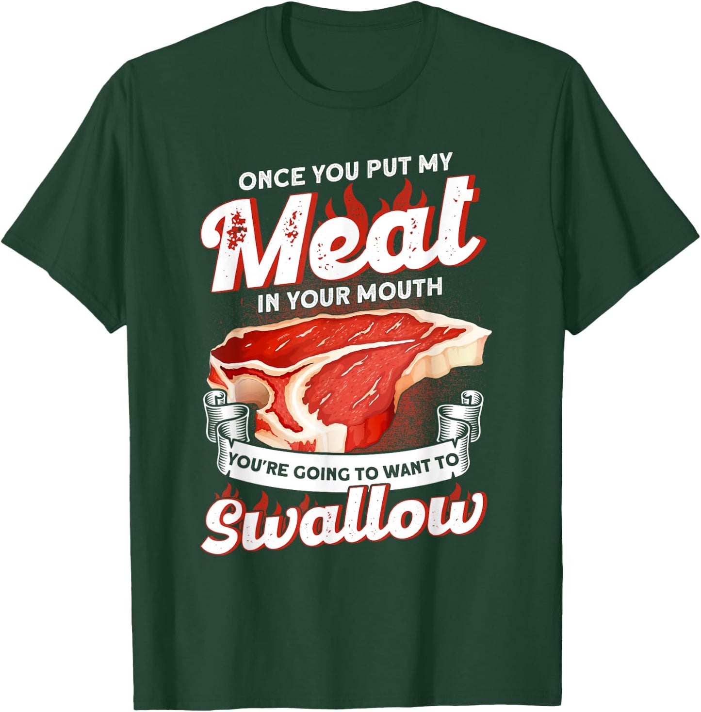 Once You Put Meat In Your Mouth You're Going Want To Swallow T-Shirt - T-Shirt | Forest