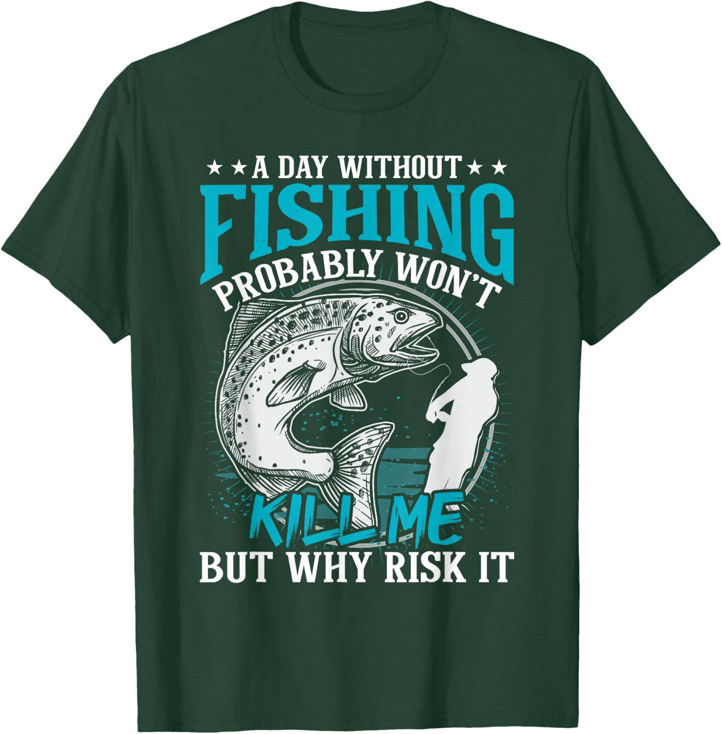 A day without fishing won't kill me but why risk it T-Shirt - T-Shirt | Forest