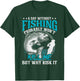 A day without fishing won't kill me but why risk it T-Shirt - T-Shirt | Forest