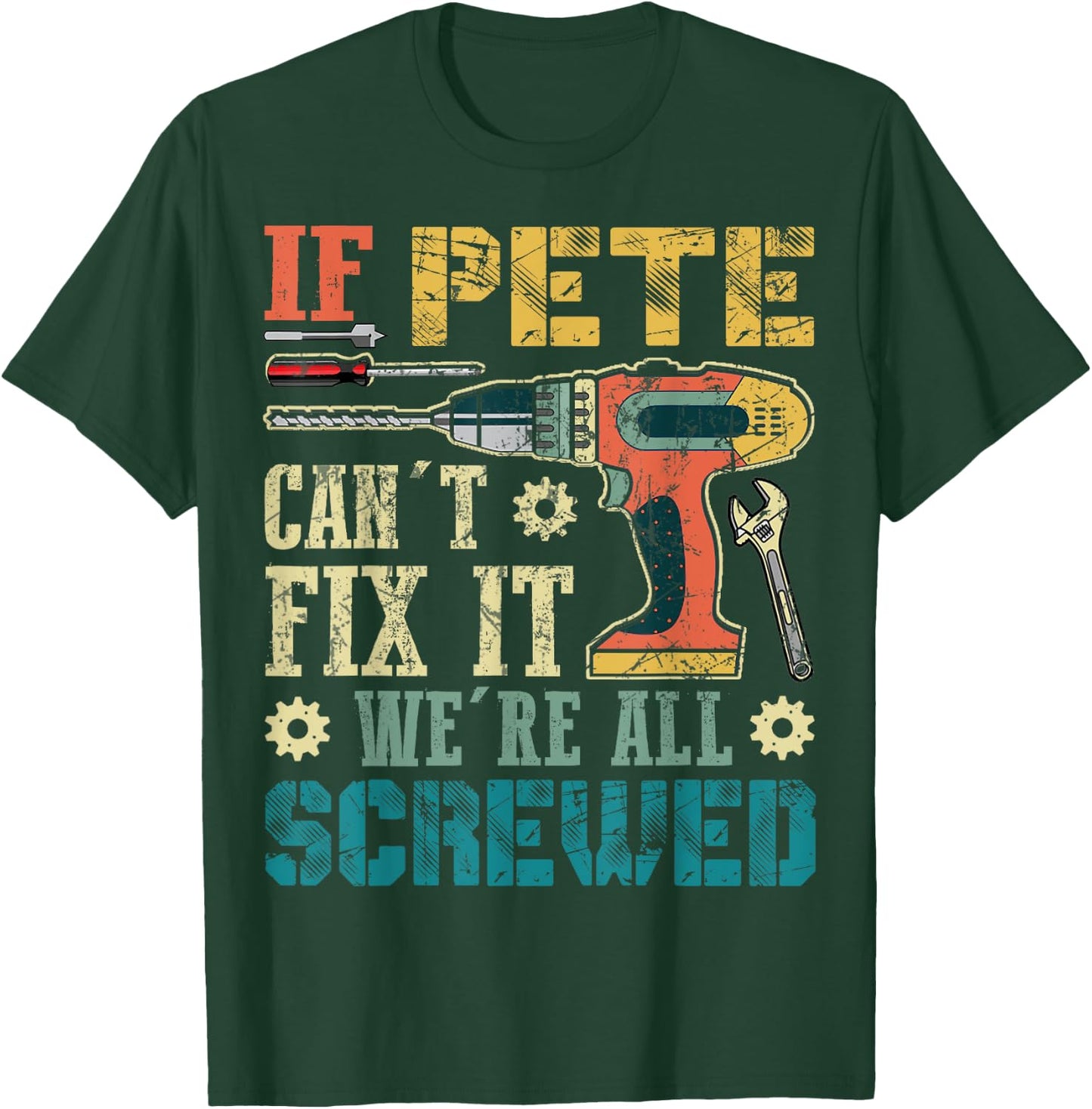 If Pete Can't Fix it We're All Screwed Funny Fathers Gift T-Shirt - T-Shirt | Forest