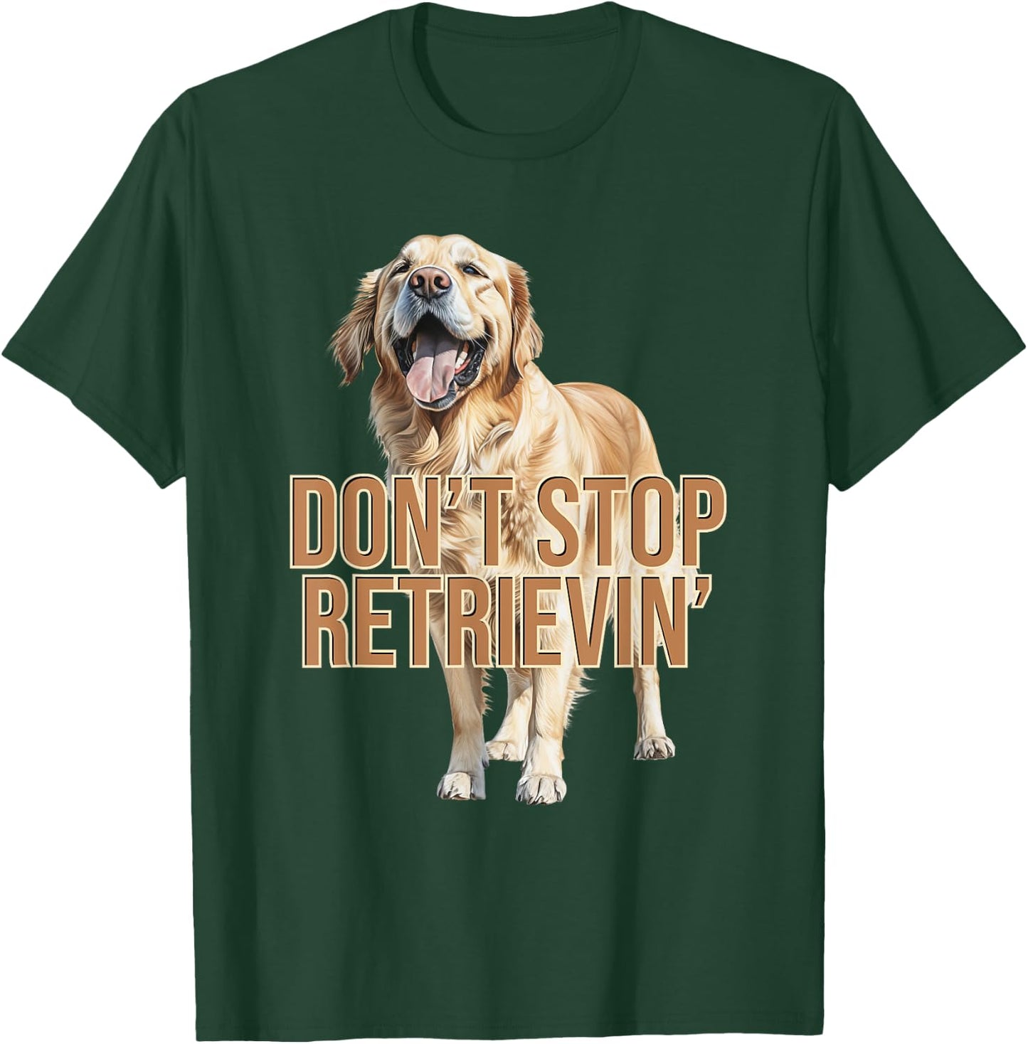 Don't Stop Retrievin' Funny Golden Retriever T-Shirt - T-Shirt | Forest