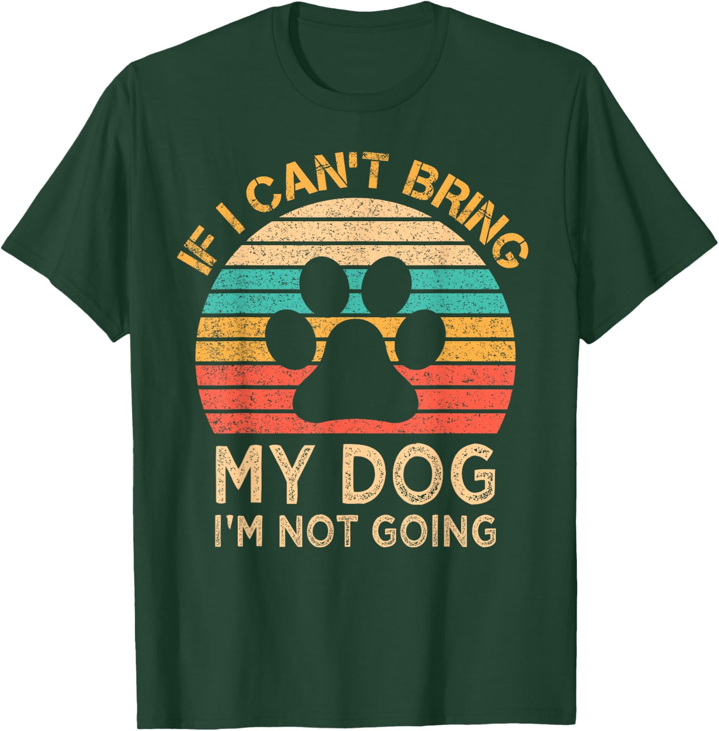 If I Can't Bring My Dog I'm Not Going Funny Dogs Lover Gift T-Shirt - T-Shirt | Forest