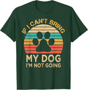 If I Can't Bring My Dog I'm Not Going Funny Dogs Lover Gift T-Shirt - T-Shirt | Forest
