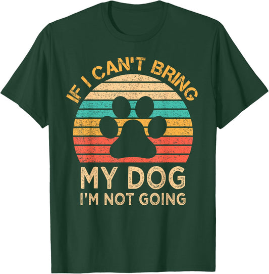 If I Can't Bring My Dog I'm Not Going Funny Dogs Lover Gift T-Shirt - T-Shirt | Forest