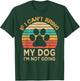 If I Can't Bring My Dog I'm Not Going Funny Dogs Lover Gift T-Shirt - T-Shirt | Forest