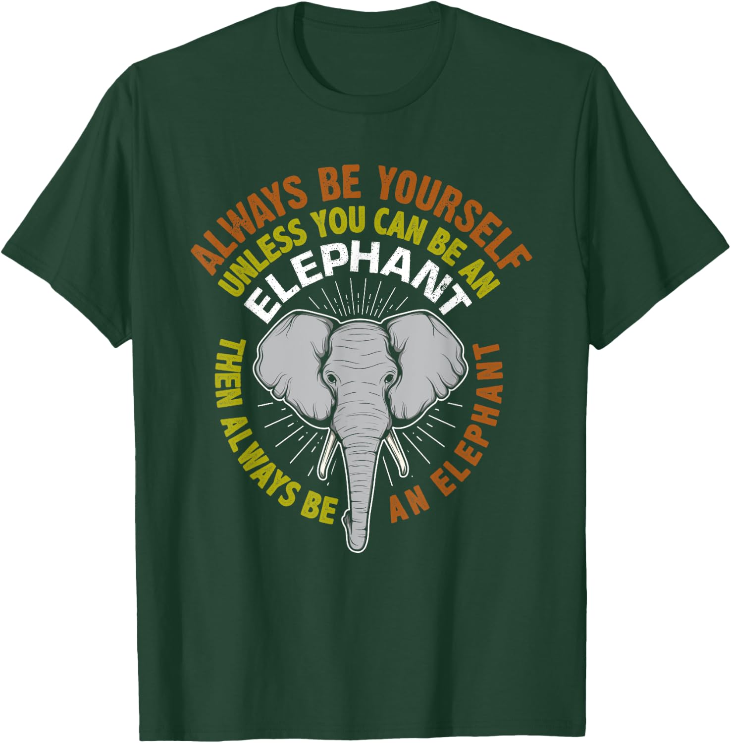 Always Be Yourself Unless You Can Be An Elephant T-Shirt - T-Shirt | Forest