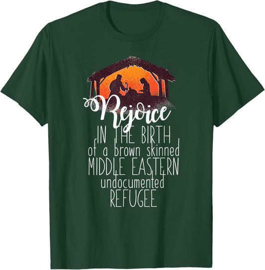 REJOICE IN THE BIRTH OF UNDOCUMENTED REFUGEE Christmas Meme T-Shirt - T-Shirt | Forest