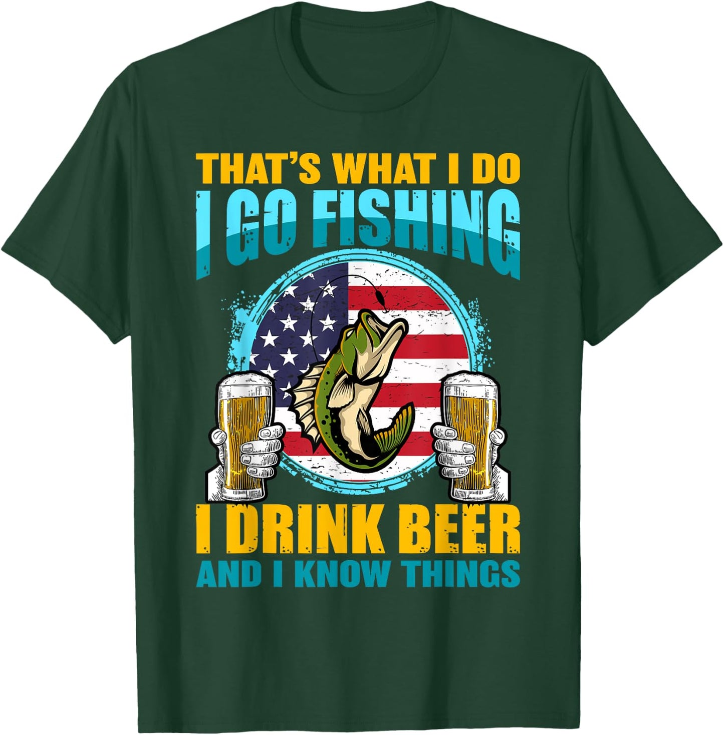 That's What I Do I Go Fishing I Drink Beer And I know Things T-Shirt - T-Shirt | Forest