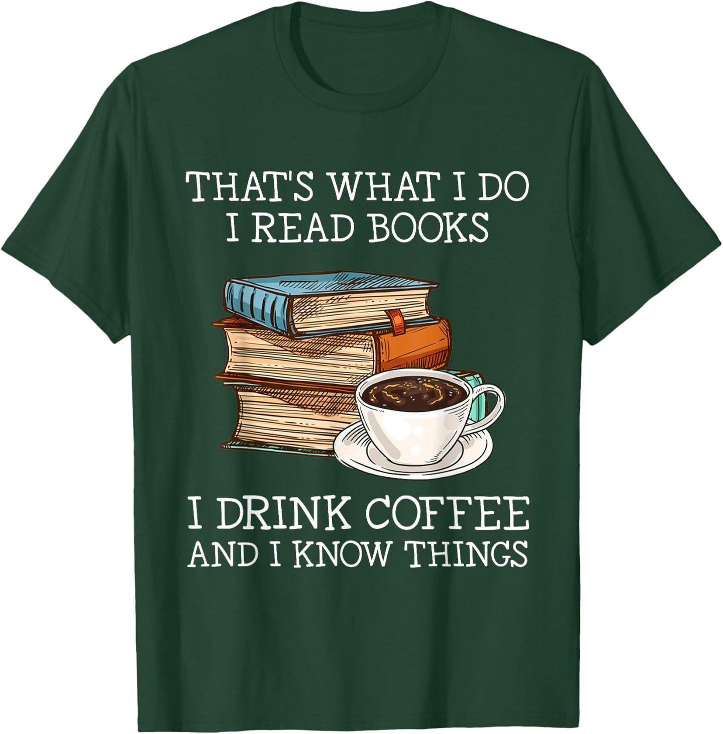 That's what i do i read books i drink coffee i know things T-Shirt - T-Shirt | Forest