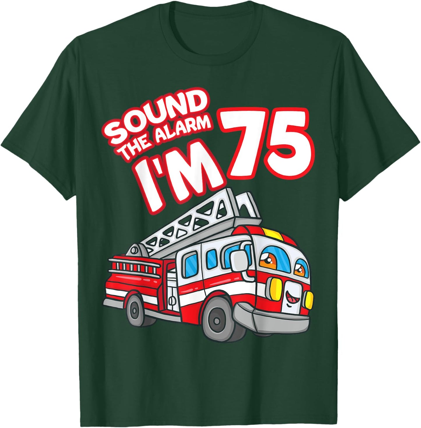 Sound The Alarm I'm 75 Fire Engine Firefighter 75th Birthday T-Shirt - T-Shirt | Forest