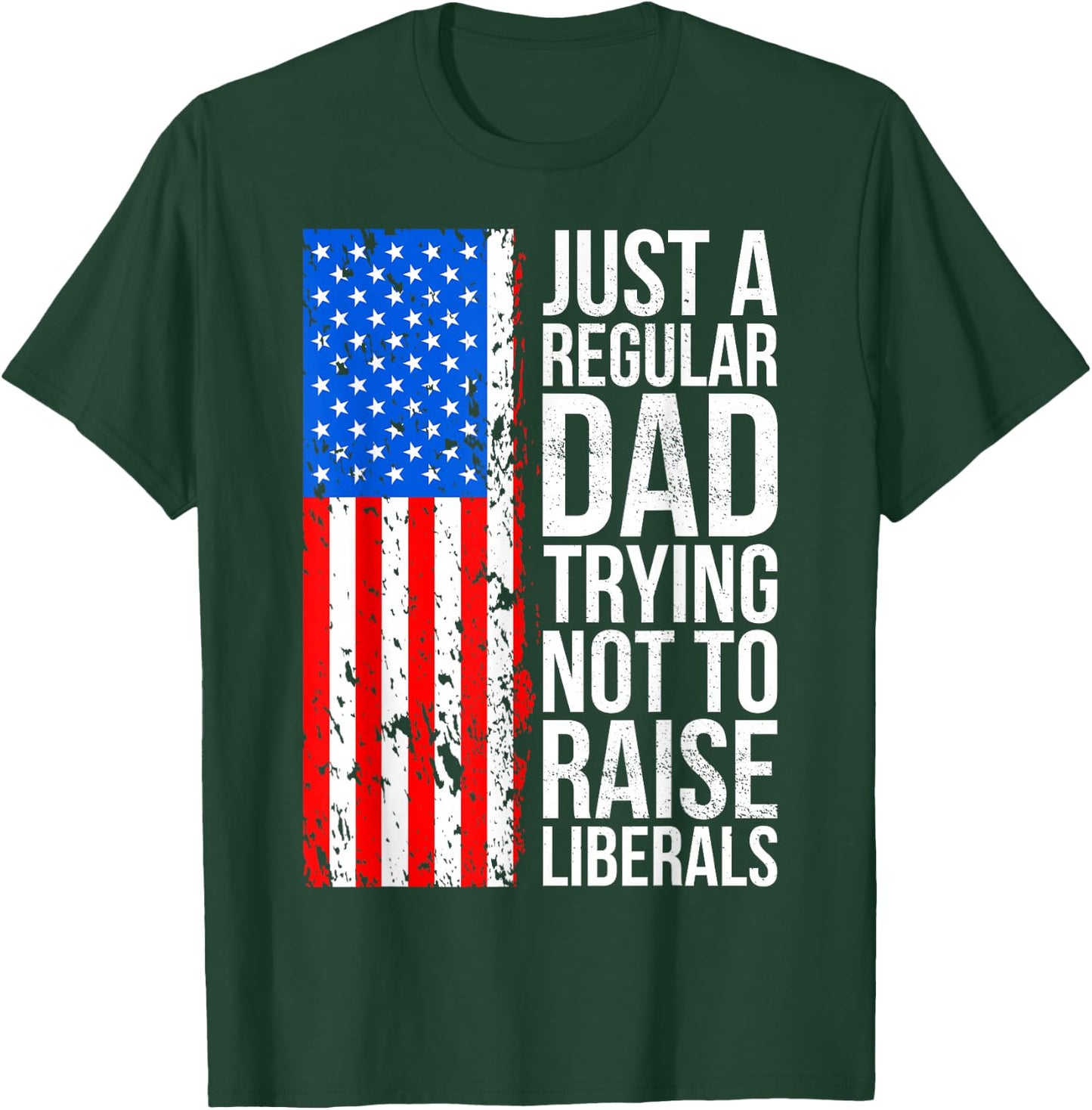 Anti-Liberal Just A Regular Dad Trying Not to Raise Liberals T-Shirt - T-Shirt | Forest