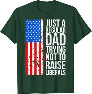 Anti-Liberal Just A Regular Dad Trying Not to Raise Liberals T-Shirt - T-Shirt | Forest