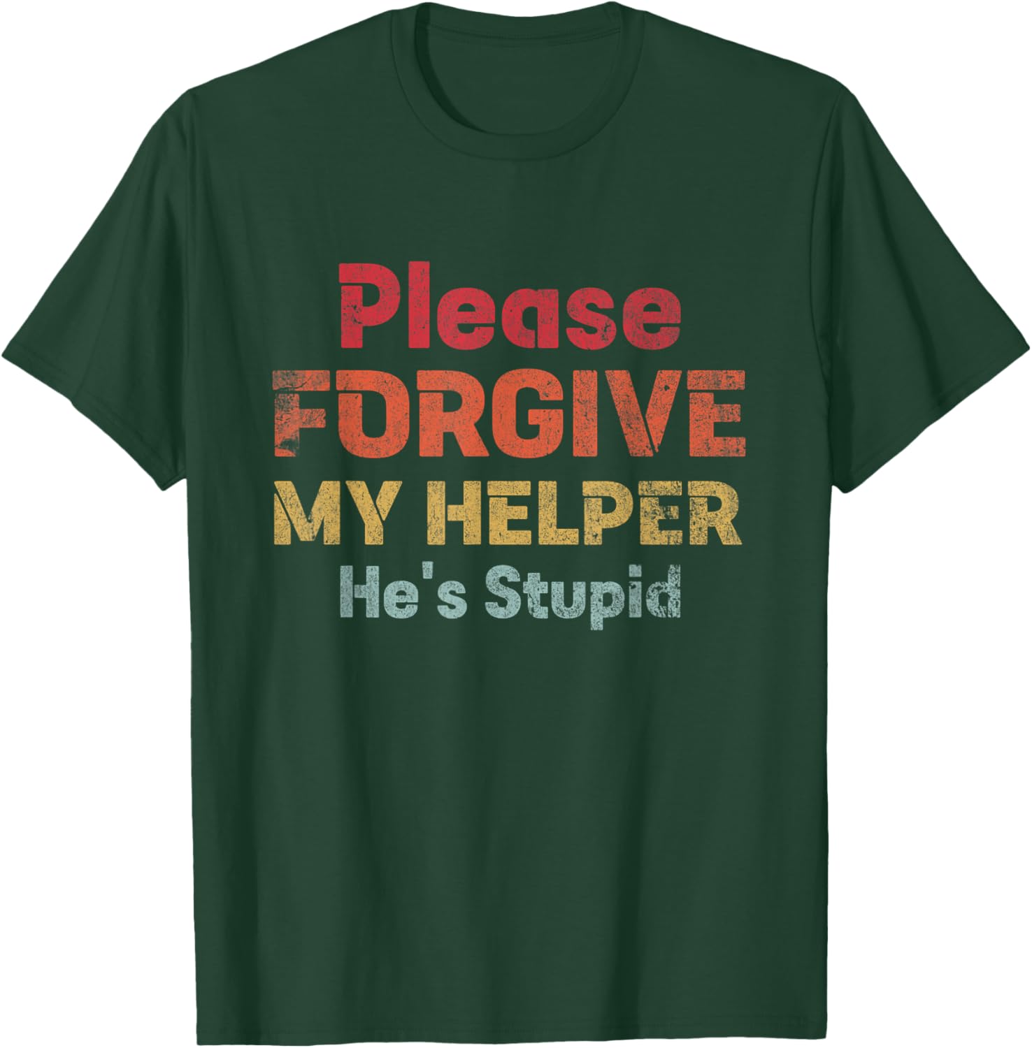 Please Forgive My Helper He's Stupid funny saying T-Shirt - T-Shirt | Forest