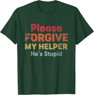 Please Forgive My Helper He's Stupid funny saying T-Shirt - T-Shirt | Forest