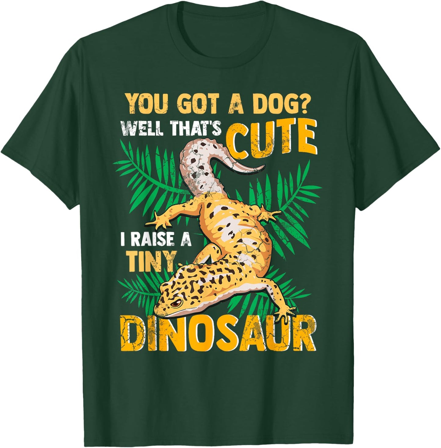 Gecko You Got A Dog? That's Cute I Raise A Tiny Dinosaur T-Shirt - T-Shirt | Forest