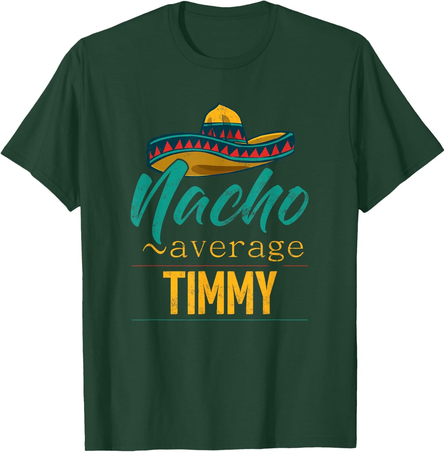 Nacho Average Timmy Gift Funny Cinco De Mayo Sombrero T-Shirt - T-Shirt | Forest