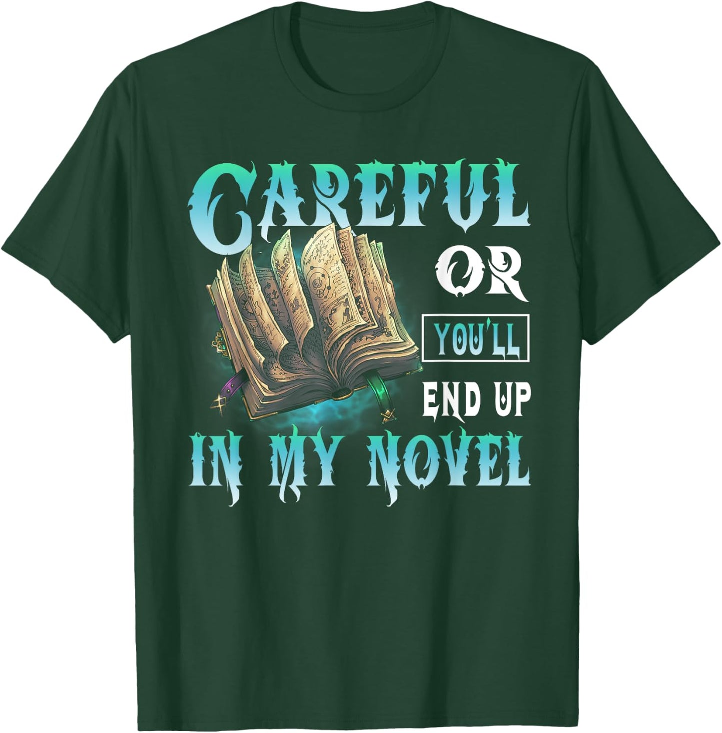 Careful Or You'll End Up In My Novel Funny Writers Authors T-Shirt - T-Shirt | Forest