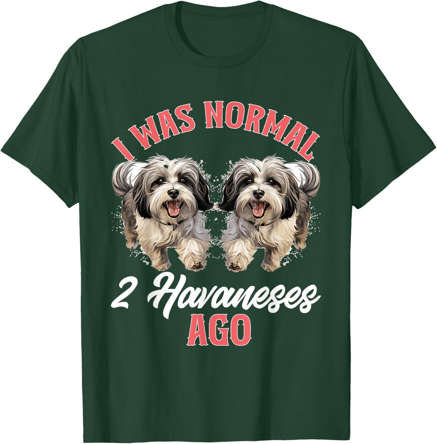 Havanese Dog Breed Pet I was normal 2 Havaneses ago T-Shirt - T-Shirt | Forest
