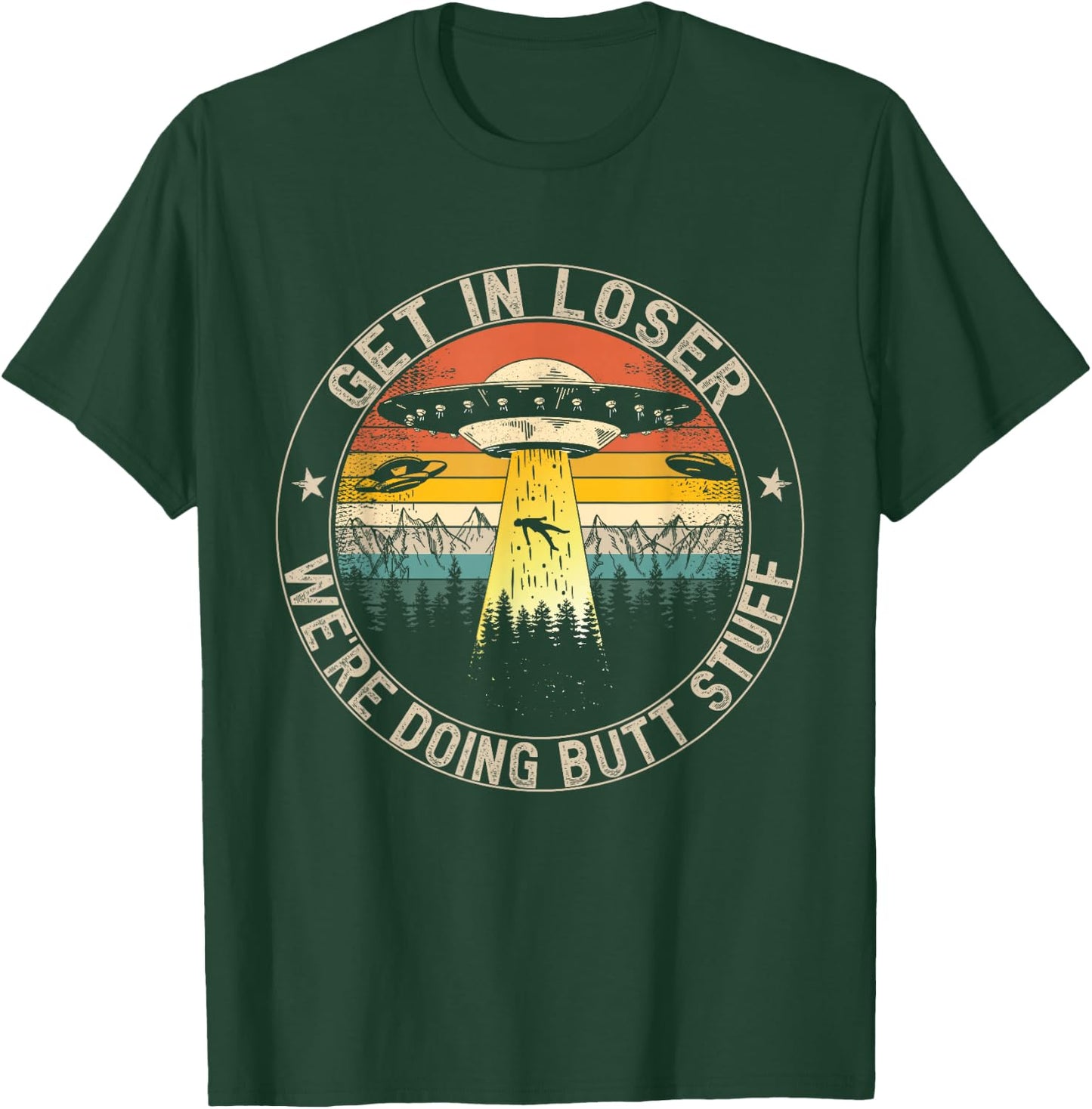 Get In Loser We're Doing Butt Stuff Alien Abduction T-Shirt - T-Shirt | Forest