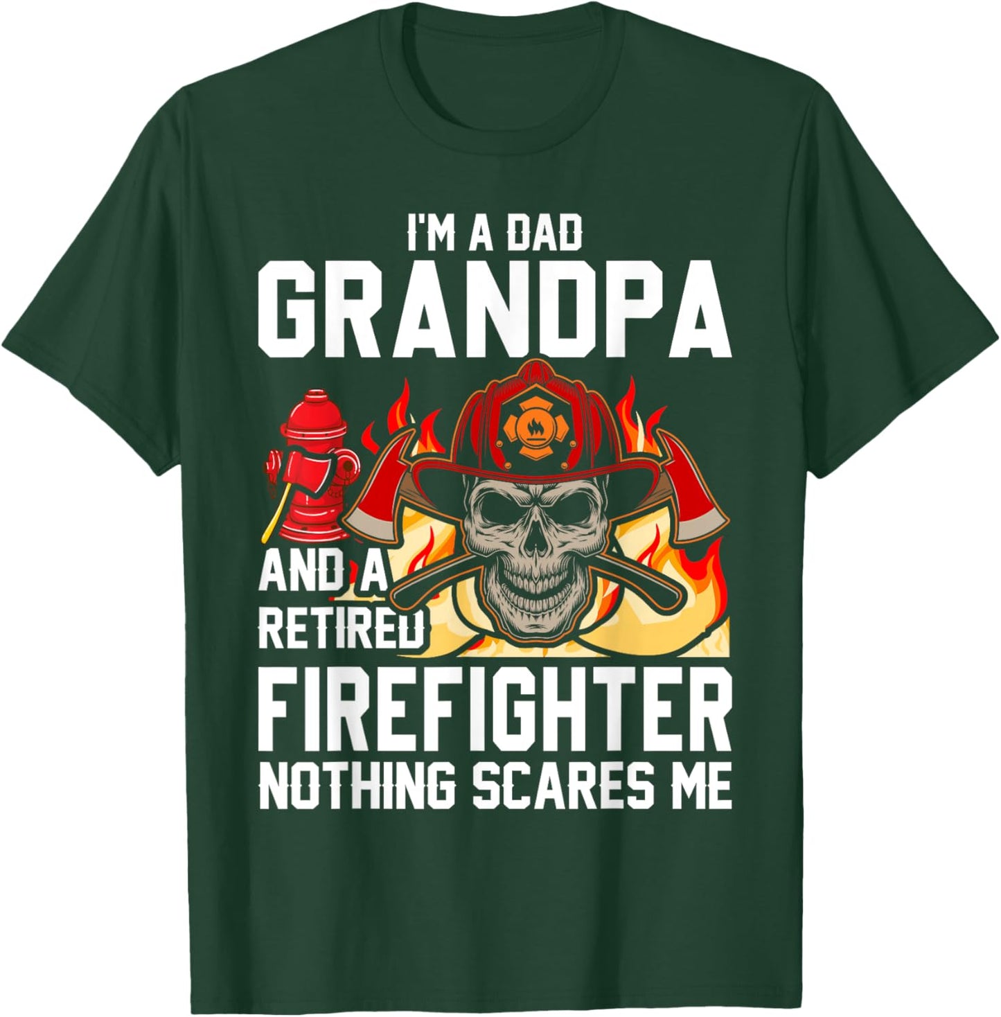 I'm Dad Grandpa Retired Firefighter Nothing Scares Me T-Shirt - T-Shirt | Forest