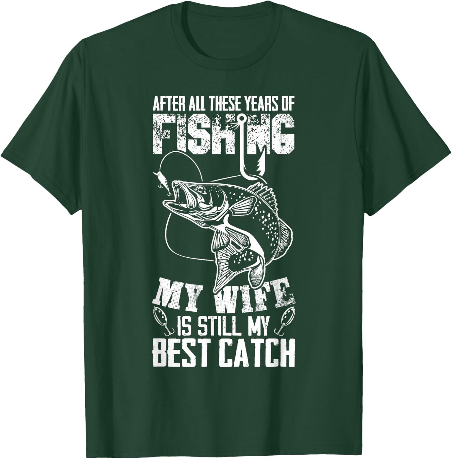 After All These Years Of Fishing My Wife Is Still Best Catch T-Shirt - T-Shirt | Forest