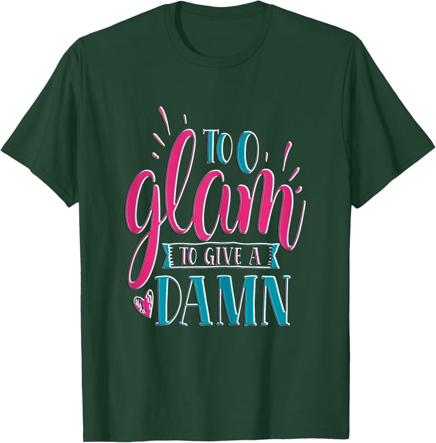 Sassy Girl Gift I Funny Saying I Too Glam To Give A Damn T-Shirt - T-Shirt | Forest