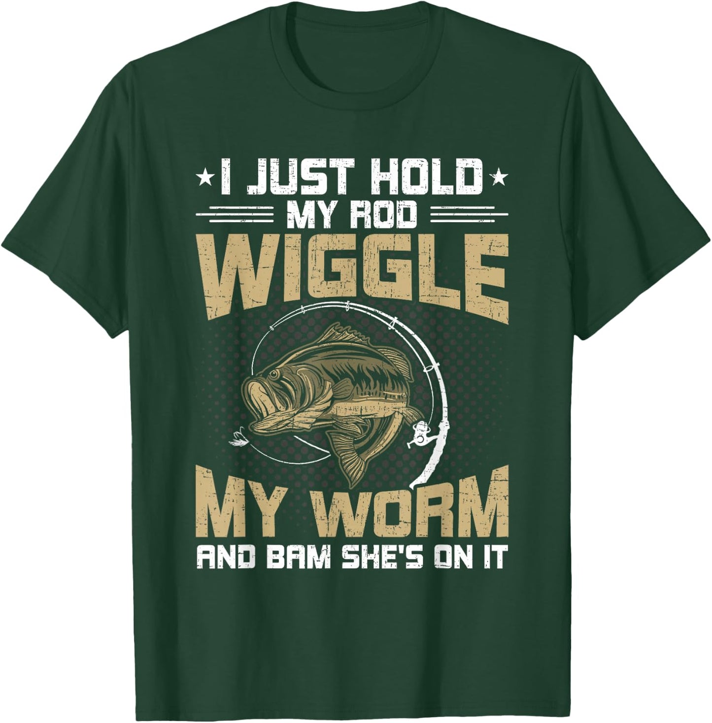 I Just Hold My Rod Wiggle My Worm Fly Fishing T-Shirt - T-Shirt | Forest