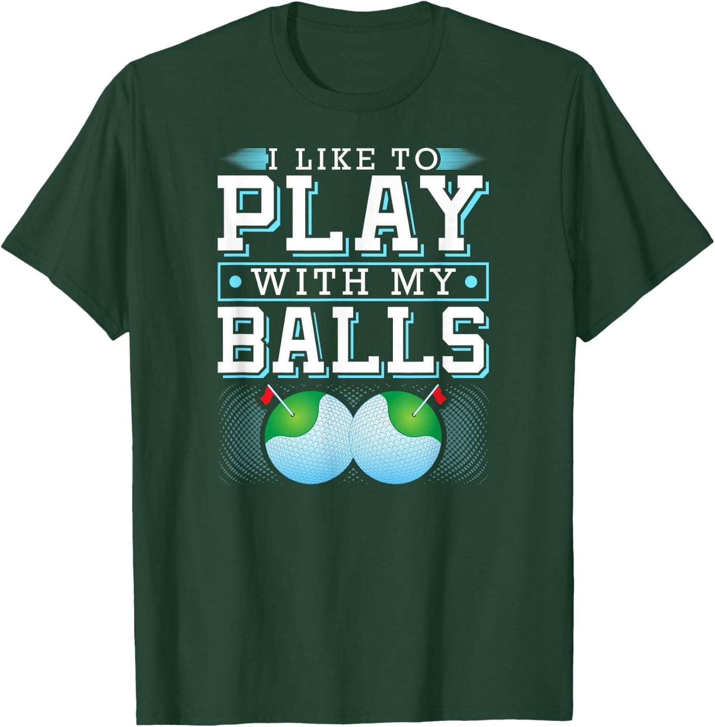 I Like To Play With My Balls Funny Golf T-Shirt - T-Shirt | Forest