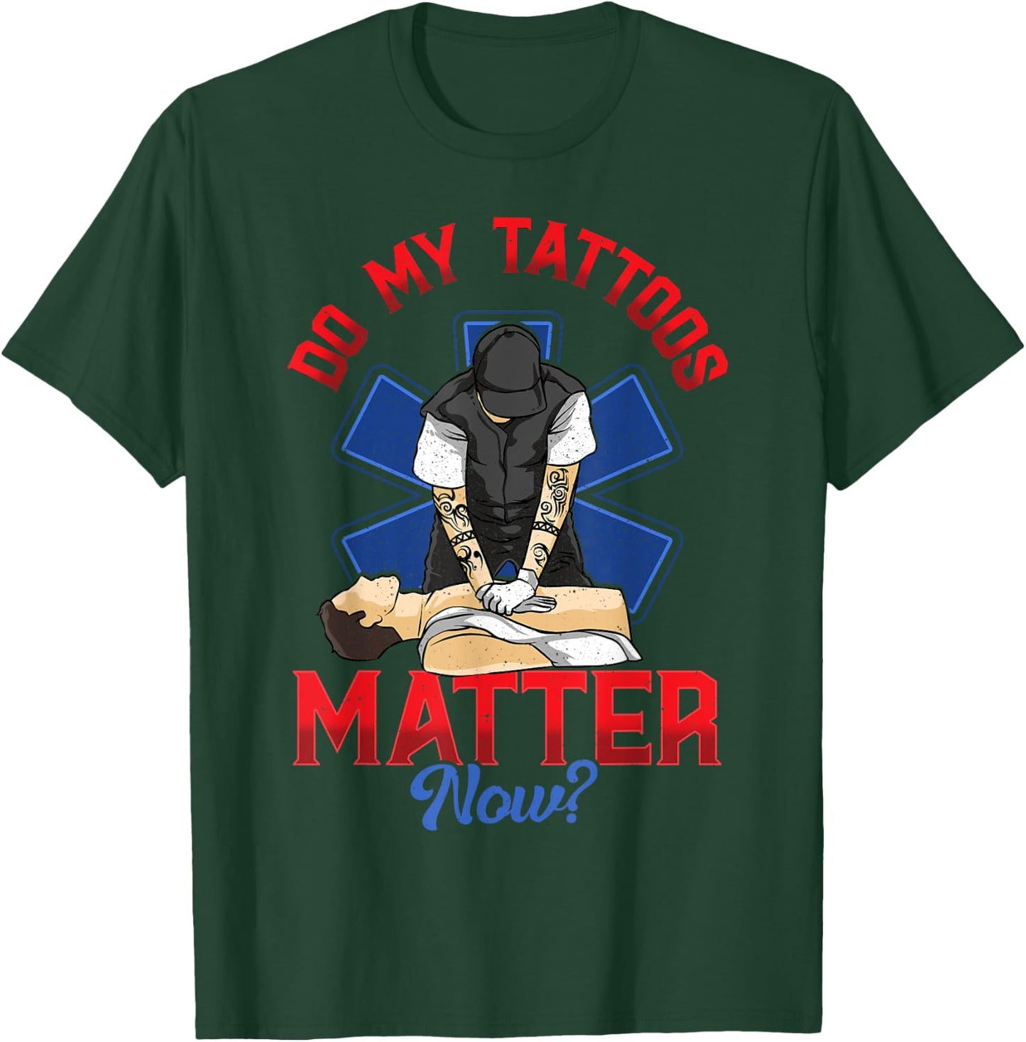 EMS Do My Tattoos Matter Now EMT Emergency Medical Services T-Shirt - T-Shirt | Forest