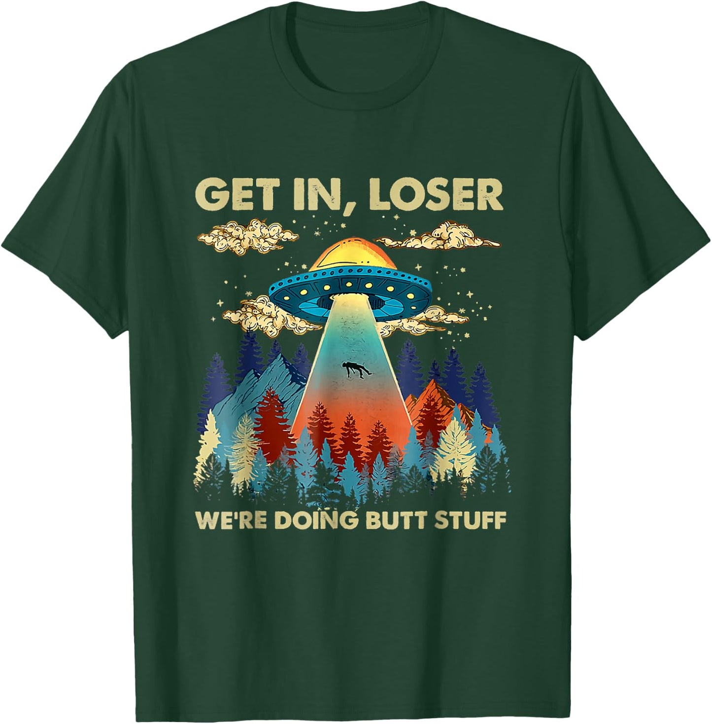 Get In Loser Alien UFO Funny We're Doing Butt Stuff T-Shirt - T-Shirt | Forest