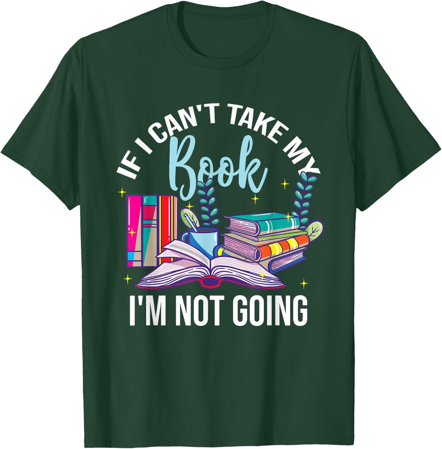If I Can't Take My Book I'm Not Going Reading Nerd Book Geek T-Shirt - T-Shirt | Forest
