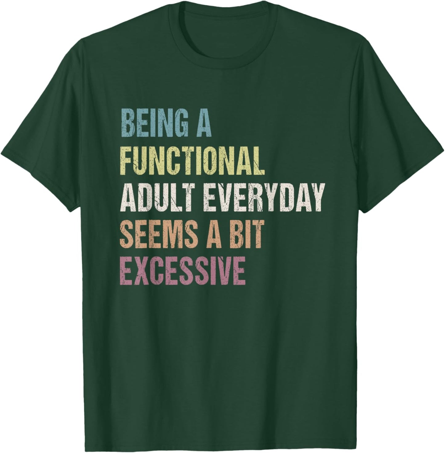 Being A Functional Adult Everyday Seems A Bit Excessive T-Shirt - T-Shirt | Forest