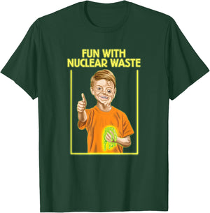 Fun With Nuclear Waste Funniest Shirts - Funny Dark Humor T-Shirt - T-Shirt | Forest