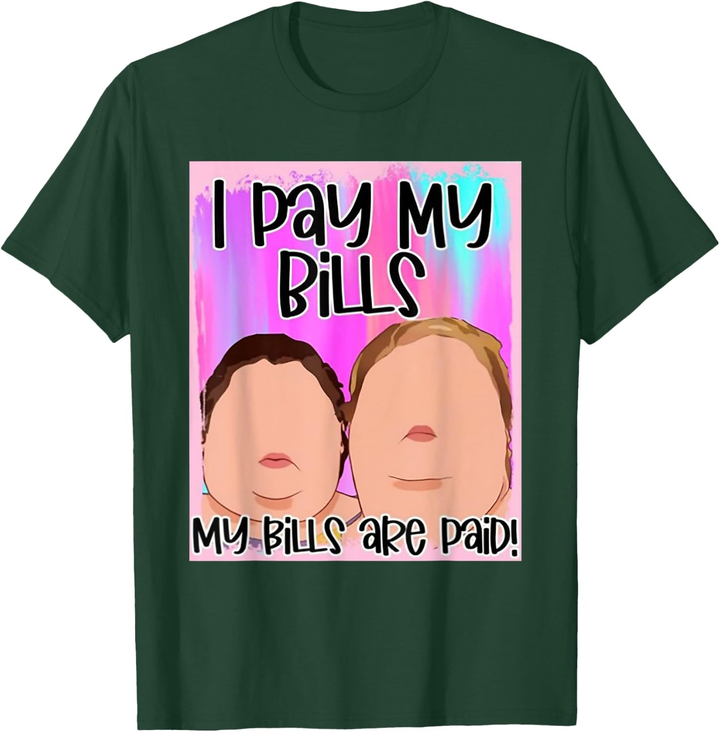 I Pay My Bills My Bills Are Paid T-Shirt - T-Shirt | Forest