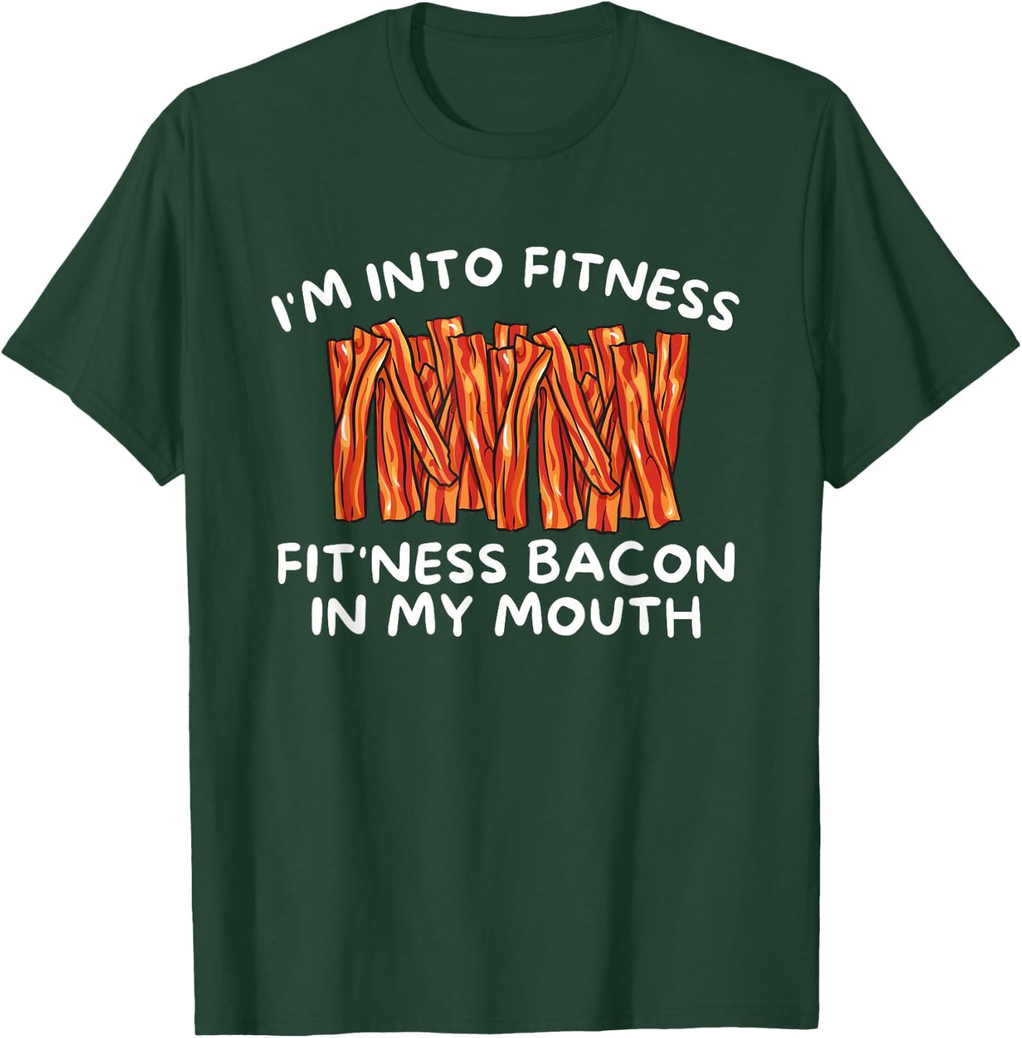 I'm Into Fitness Fit'ness Bacon In My Mouth - Funny Foodie T-Shirt - T-Shirt | Forest